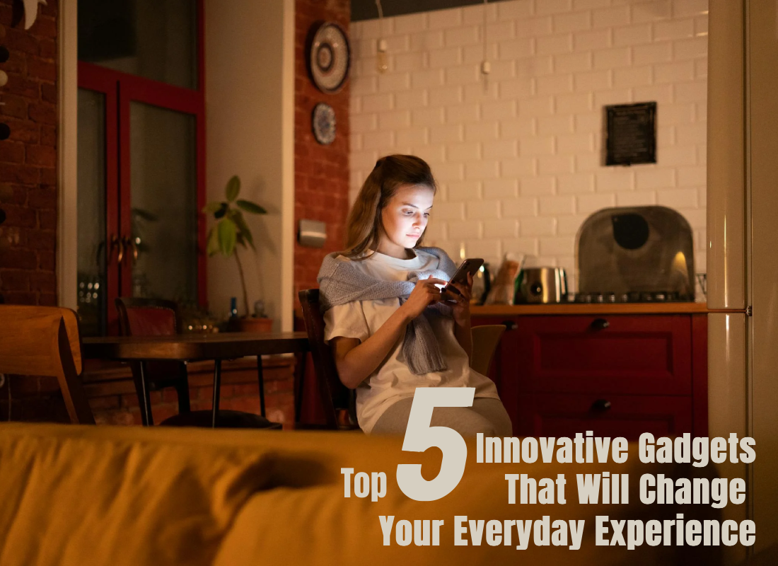 Top 5 Innovative Gadgets That Will Change Your Everyday Experience